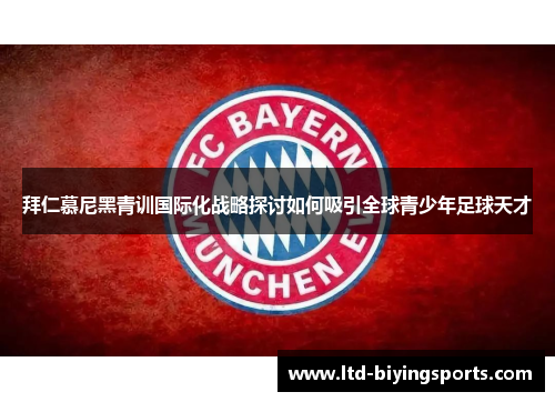 拜仁慕尼黑青训国际化战略探讨如何吸引全球青少年足球天才