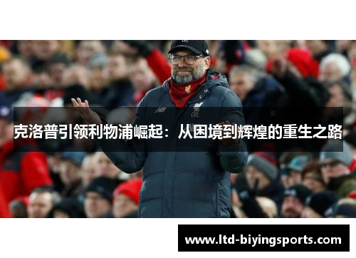 克洛普引领利物浦崛起：从困境到辉煌的重生之路