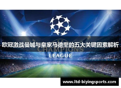 欧冠激战曼城与皇家马德里的五大关键因素解析