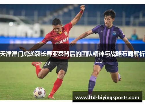 天津津门虎逆袭长春亚泰背后的团队精神与战略布局解析
