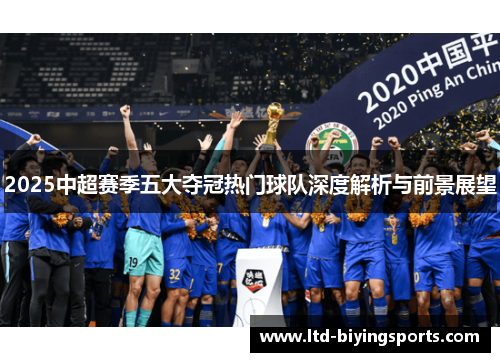 2025中超赛季五大夺冠热门球队深度解析与前景展望