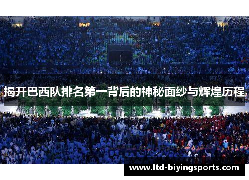 揭开巴西队排名第一背后的神秘面纱与辉煌历程