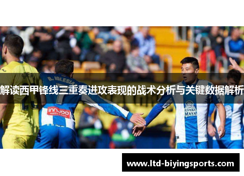 解读西甲锋线三重奏进攻表现的战术分析与关键数据解析