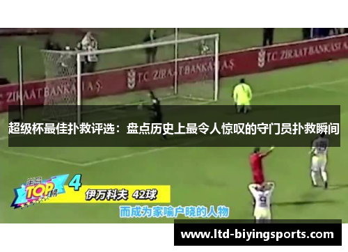 超级杯最佳扑救评选:盘点历史上最令人惊叹的守门员扑救瞬间 超级杯最佳扑救评选:盘点历史上最令人惊叹的守门员扑救瞬间