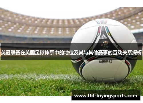 英冠联赛在英国足球体系中的地位及其与其他赛事的互动关系探析 英冠联赛在英国足球体系中的地位及其与其他赛事的互动关系探析